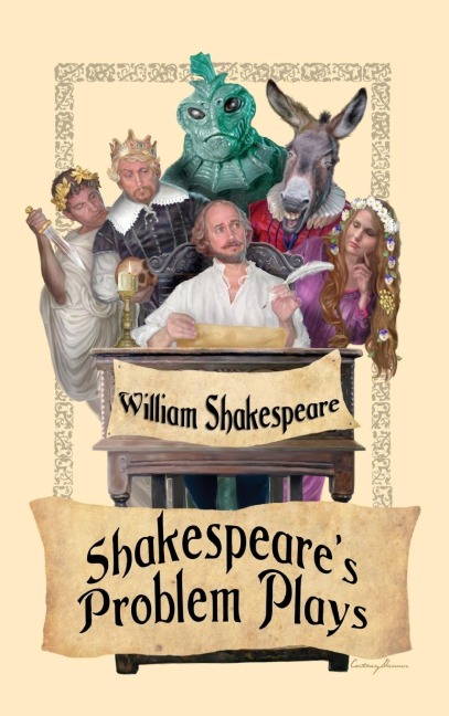 Shakespeares Problem Plays: Alls Well That Ends Well, Measure for Measure, and Troilus and Cressida