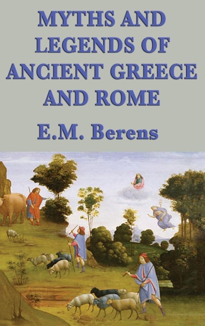 Myths and Legends of Ancient Greece and Rome: A Complete Collection of Classical Myths, Gods, and Heroes