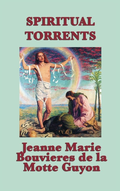 Spiritual Torrents: A Mystical Account of the Souls Journey Toward Divine Union