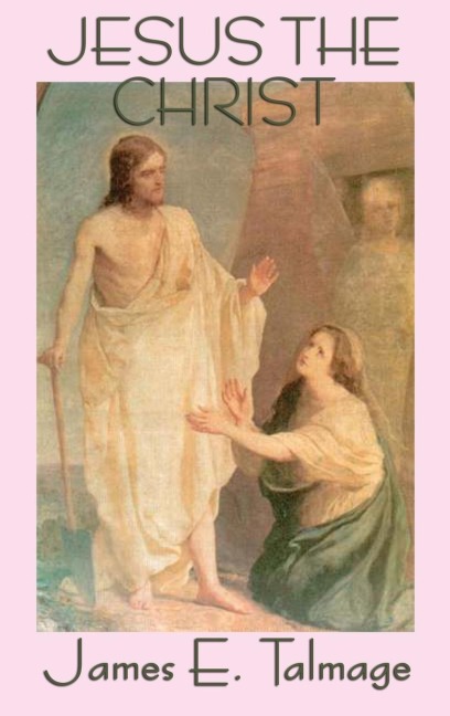 Jesus the Christ: A Classic Study of the Messiah and His Mission
