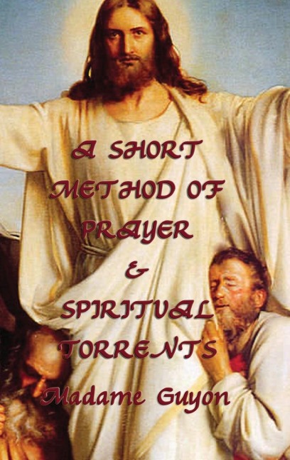 A Short Method of Prayer & Spiritual Torrents: Two Classic Works of Christian Mysticism and Contemplative Prayer