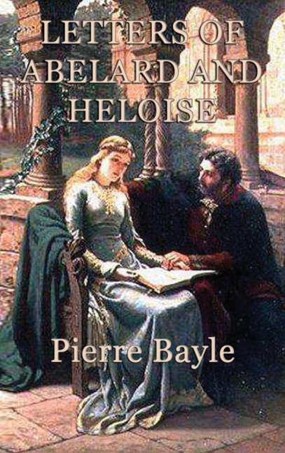 Letters of Abelard and Heloise: A Medieval Correspondence of Love, Faith, Philosophy, and Loss
