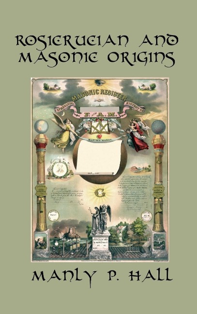 Rosicrucian and Masonic Origins: A Study of Rosicrucianism and Freemasonry