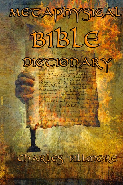 Metaphysical Bible Dictionary: A New Thought Guide to Bible Symbolism and Metaphysical Christian Interpretation