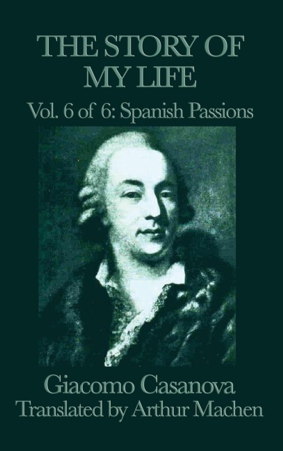 The Story of My Life Vol. 6 Spanish Passions: Casanovas Adventures in Spain