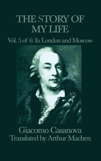 The Story of My Life Vol. 5 in London and Moscow: The European Travels of Giacomo Casanova