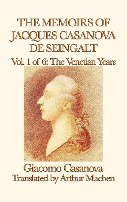 The Memoirs of Jacques Casanova de Seingalt Vol. 1 the Venetian Years: The Venetian Years of Europes Great Adventurer