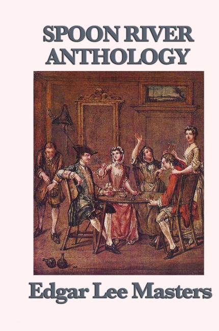 Spoon River Anthology: A Classic Collection of Voices from Small-Town America