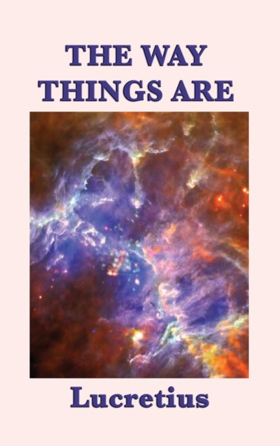 The Way Things Are: Lucretius Epicurean Philosophy of the Cosmos