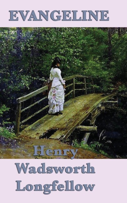 Evangeline: A Classic Narrative Poem of Acadian Exile, Faithfulness, and Lost Love