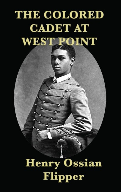 The Colored Cadet at West Point: A Memoir of West Point and the First African American Cadet