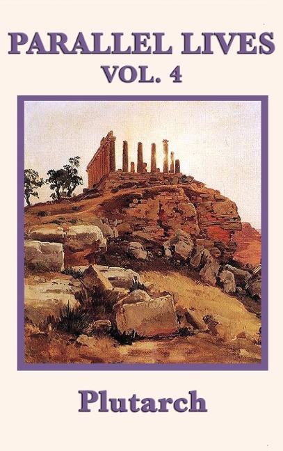 Parallel Lives Vol. 4: Classical Biographies of Greek and Roman Statesmen, Soldiers, and Leaders