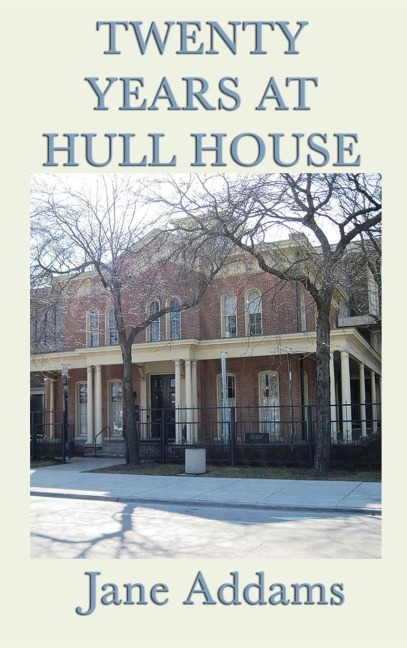Twenty Years at Hull House: The Memoir of a Social Reform Pioneer