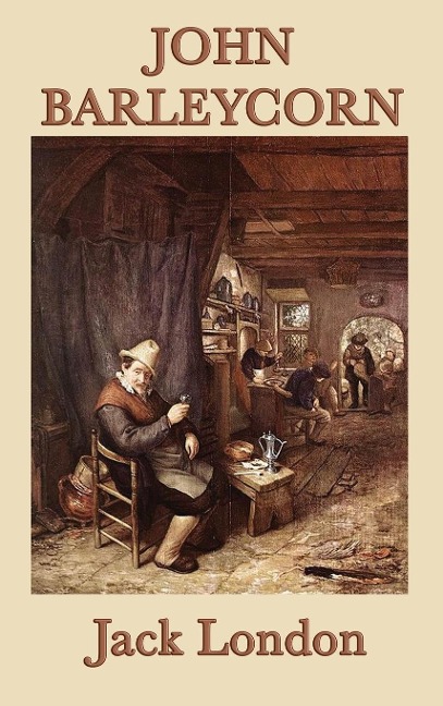 John Barleycorn: A Classic Memoir of Alcohol, Adventure, and Survival
