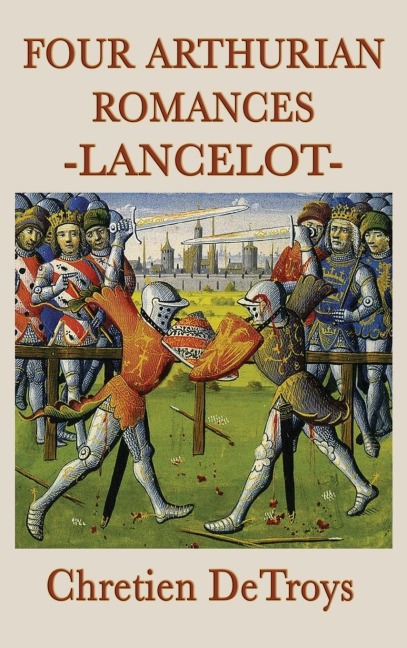 Four Arthurian Romances -Lancelot-: Four Medieval Romances of Lancelot, Yvain, Cligés, and Erec & Enide
