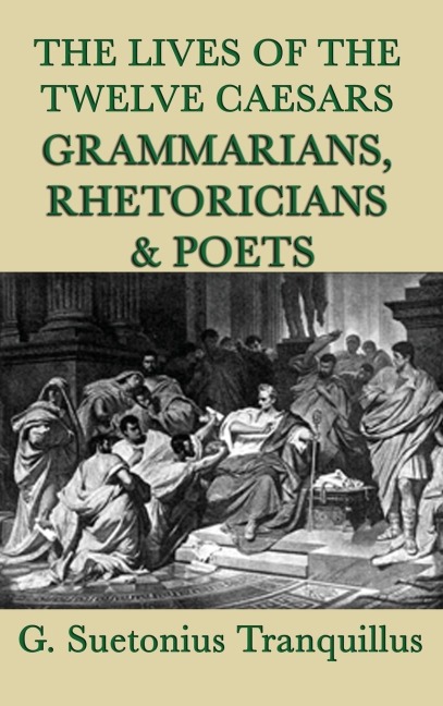 The Lives of the Twelve Caesars -Grammarians, Rhetoricians and Poets-: Scholars of Ancient Rome