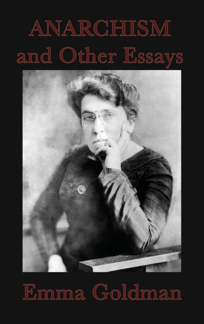 Anarchism and Other Essays: Essays on Anarchism, Freedom, Feminism, and Social Revolt