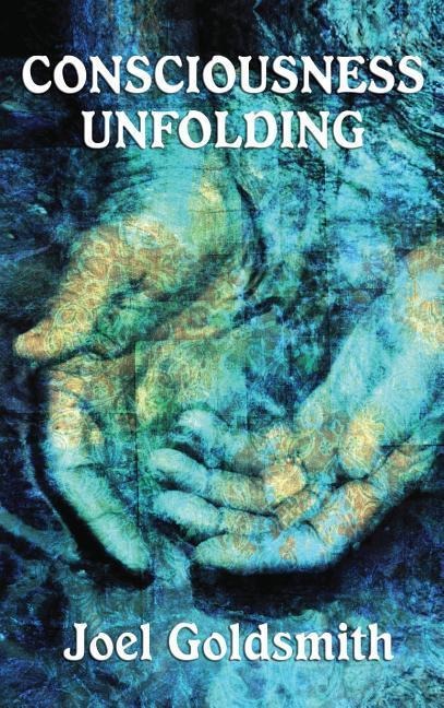 Consciousness Unfolding: The Original Text of a Classic Infinite Way Teaching
