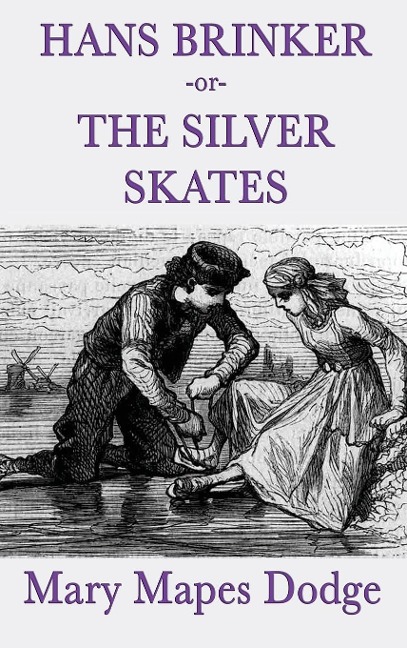 Hans Brinker -Or- The Silver Skates: A Classic Childrens Story of Courage, Family, and the Silver Skates