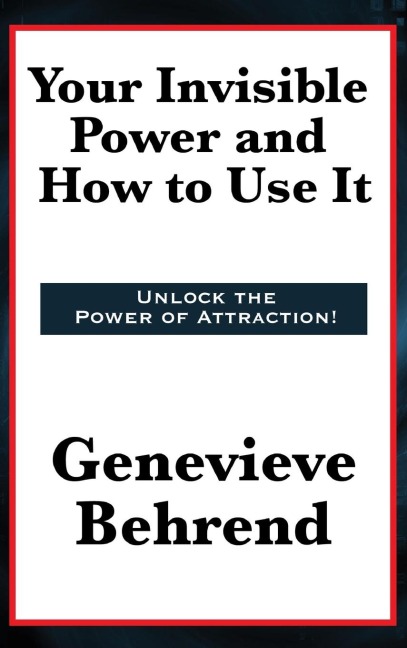 Your Invisible Power and How to Use It: A Classic of New Thought Philosophy