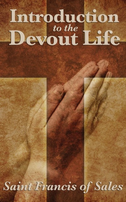 Introduction to the Devout Life: A Classic Guide to Christian Spiritual Practice and Inner Growth