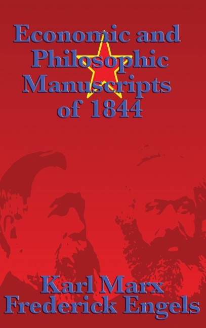 Economic and Philosophic Manuscripts of 1844: Marx's Early Writings on Alienation, Labor, Private Property, and Human Freedom