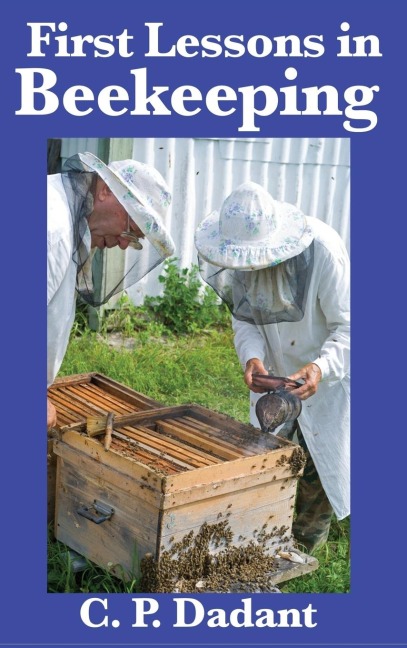 First Lessons in Beekeeping: A Classic Beginner's Guide to Honey Bees, Hives, and Apiary Management