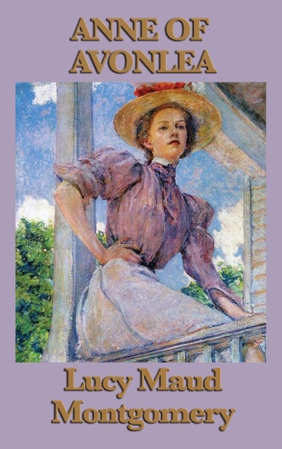 Anne of Avonlea: The Second Anne Shirley Novel of School, Friendship, and Avonlea Life