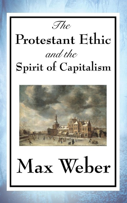 The Protestant Ethic and the Spirit of Capitalism: A Study of Religion, Work, and the Origins of Modern Capitalism