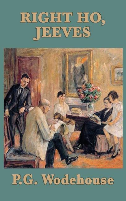 Right Ho, Jeeves: A Jeeves and Wooster Novel of Comedy and Complication