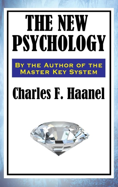 The New Psychology: A Classic Work of New Thought and Mental Science