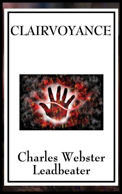 Clairvoyance: A Theosophical Classic on Psychic Sight, Occult Perception, and Spiritual Vision