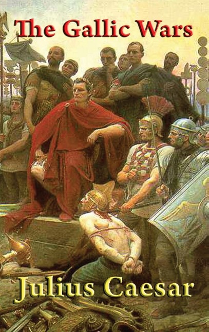 The Gallic Wars: The Conquest of Gaul and the Expansion of Rome