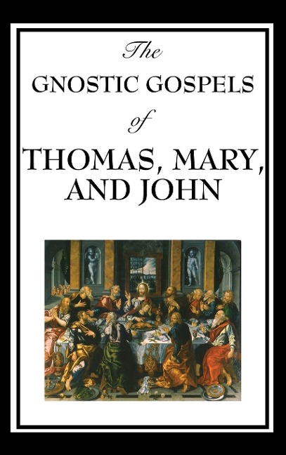 The Gnostic Gospels of Thomas, Mary, and John: Early Christian Texts of Gnosis and Revelation