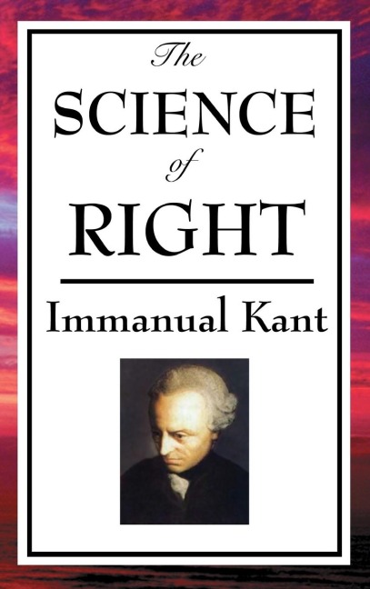 The Science of Right: Kants Philosophy of Law and Civil Society