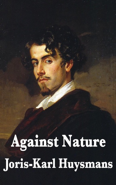 Against Nature: A Classic Novel of Decadence, Aestheticism, and Spiritual Exhaustion