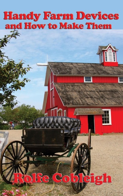 Handy Farm Devices and How to Make Them: Traditional Farm Tools, Homemade Equipment, and Practical Rural Ingenuity