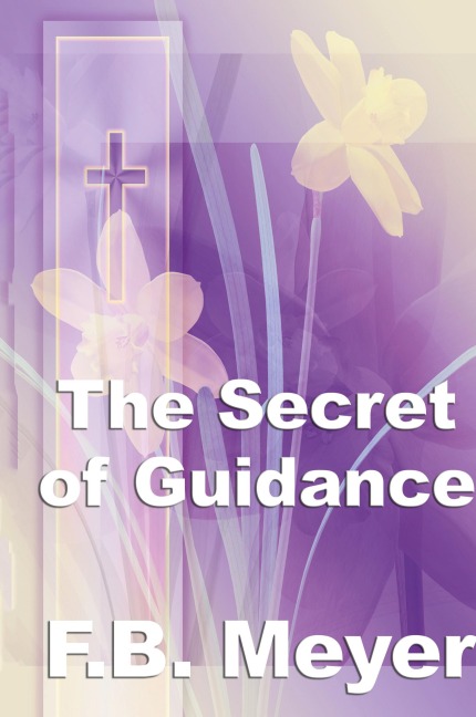 The Secret of Guidance: A Classic Christian Guide to Seeking the Will of God
