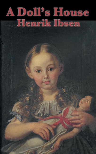 A Doll's House: A Classic Drama of Marriage, Secrecy, and a Woman's Awakening