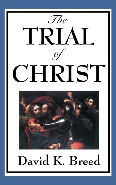 The Trial of Christ: A Legal Examination of the Passion Narrative