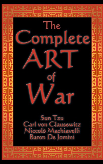 The Complete Art of War: Sun Tzu, Clausewitz, Machiavelli, and Jomini in One Volume