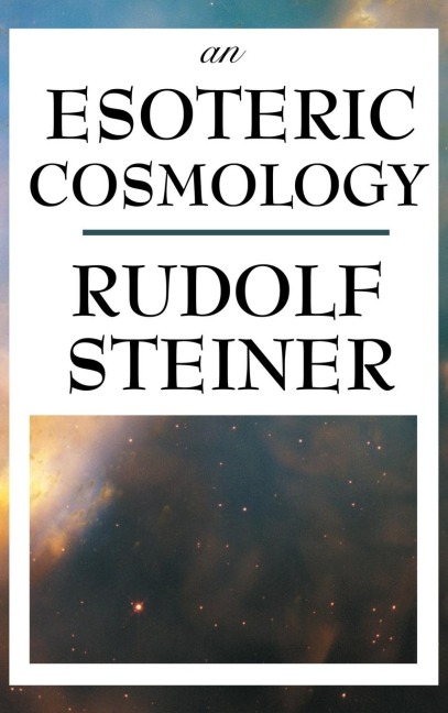 An Esoteric Cosmology: An Anthroposophical Account of the Cosmos, Earth, and Human Evolution