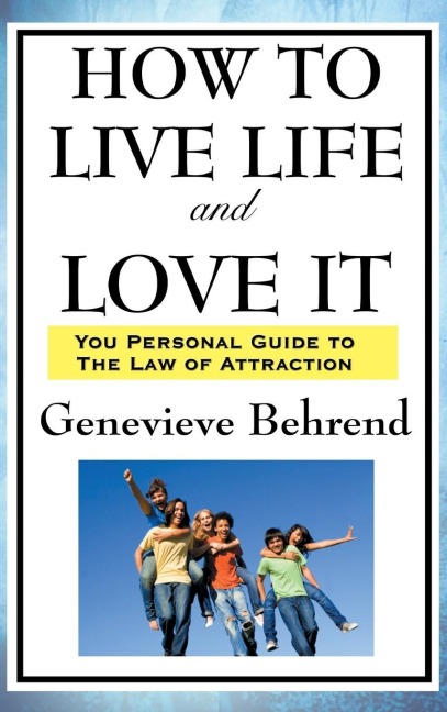 How to Live Life and Love It: A New Thought Guide to Prosperity and Personal Fulfillment