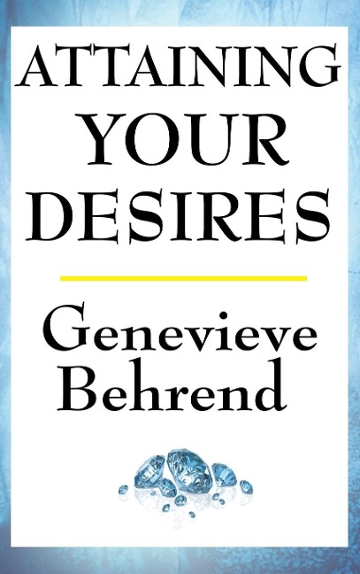 Attaining Your Desires: A New Thought Classic on Manifestation, Desire, and the Power of Mind