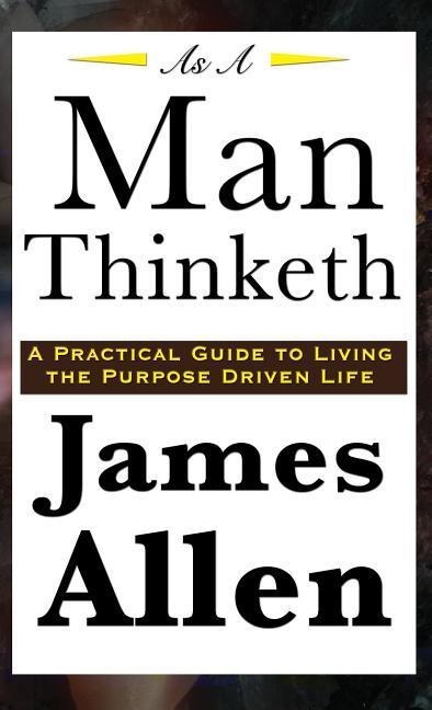 As A Man Thinketh: A Classic Essay on Thought, Character, and Self-Mastery