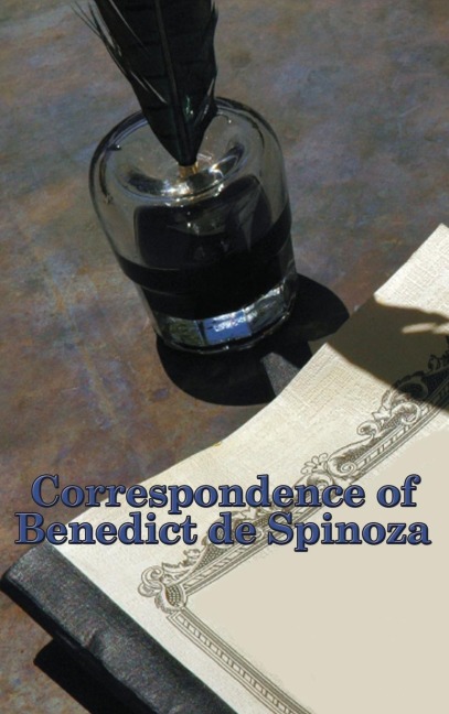 Correspondence of Benedict de Spinoza: Letters on Philosophy, God, Nature, and Freedom