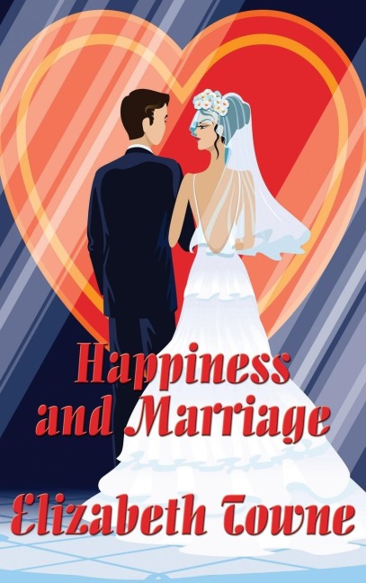 Happiness and Marriage: A New Thought Classic on Love, Domestic Happiness, and Spiritual Partnership