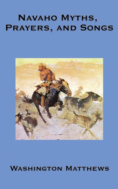 Navaho Myths, Prayers, and Songs: Navajo Religious Texts, Myths, Prayers, and Ceremonial Songs