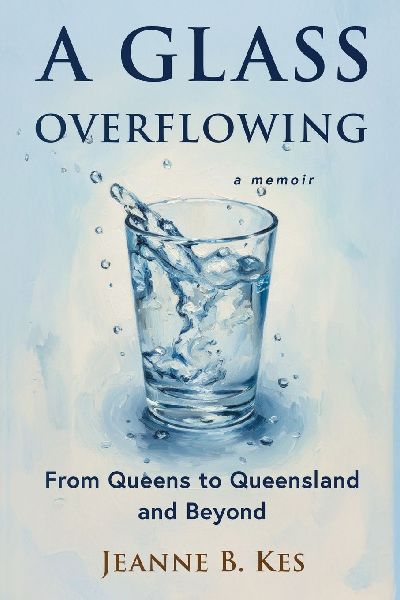 A Glass Overflowing, A Memoir: From Queens to Queensland and Beyond