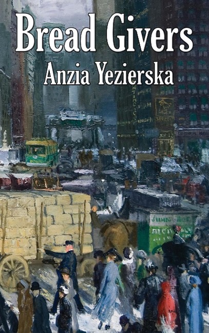 Bread Givers: A Novel of Immigration and Womens Independence in New York